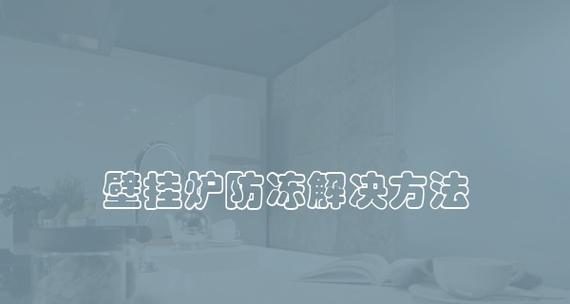 壁挂炉防冻的最佳方法（守护暖冬）  第1张